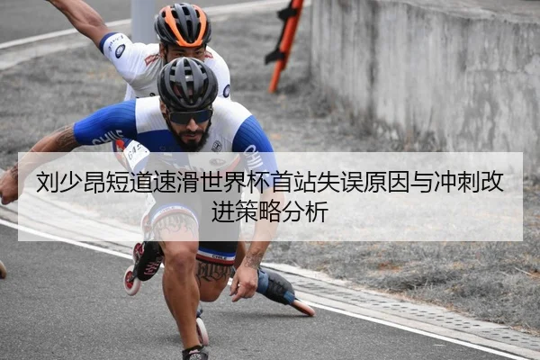 刘少昂短道速滑世界杯首站失误原因与冲刺改进策略分析